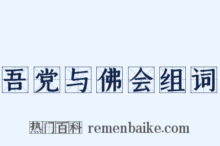 吾党与佛会组词是什么意思的图片